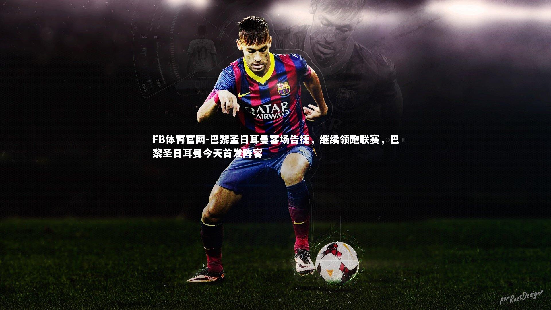 巴黎圣日耳曼客场告捷,继续领跑联赛,巴黎圣日耳曼今天首发阵容