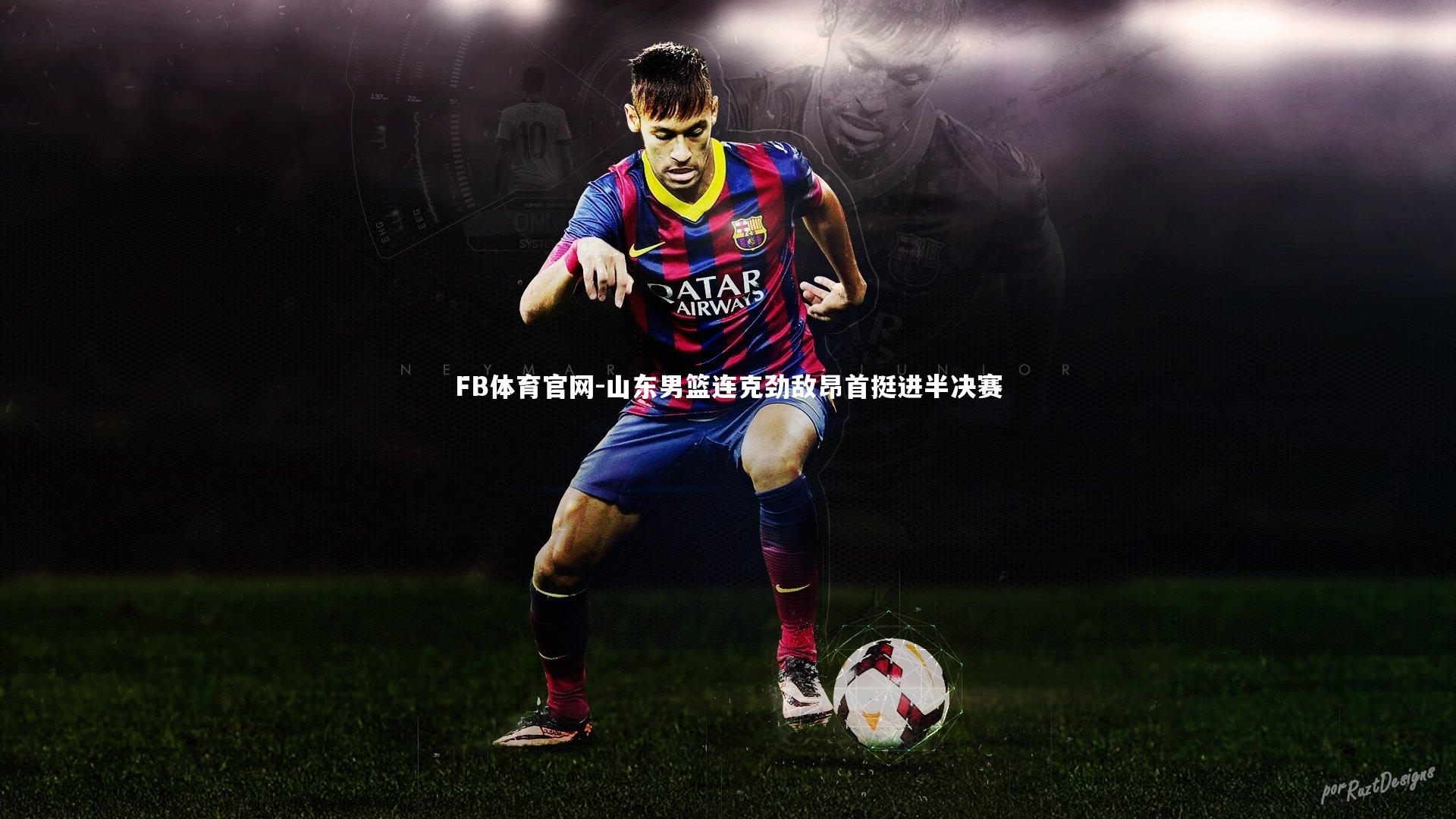 FB体育官网-山东男篮连克劲敌昂首挺进半决赛