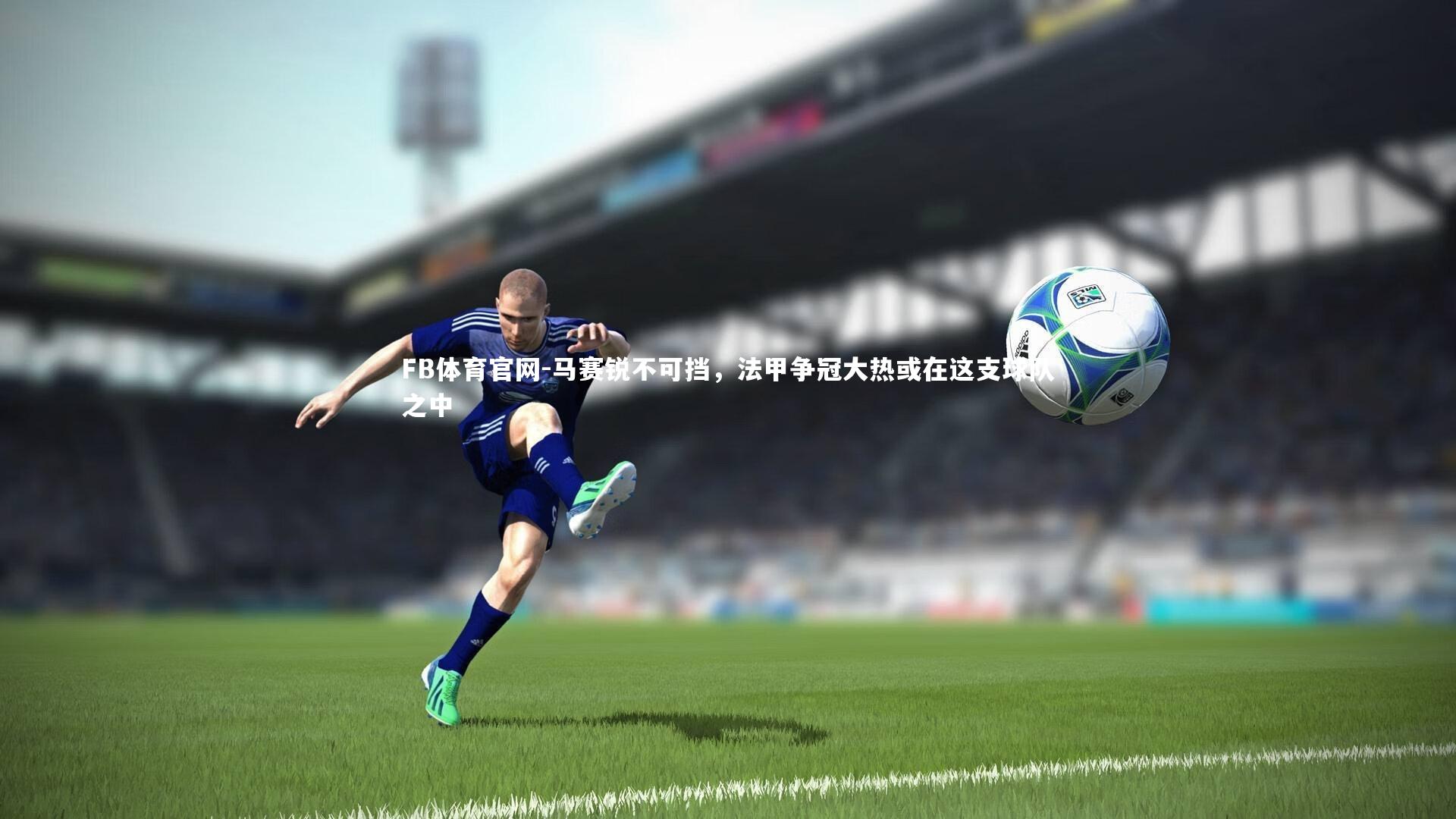 马赛锐不可挡，法甲争冠大热或在这支球队之中